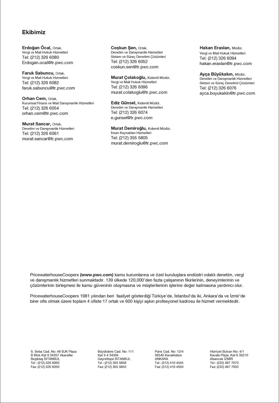 colakoglu@tr.pwc.com Ediz Günsel, K demli Müdür, Tel: (212) 326 6074 e.gunsel@tr.pwc.com Murat Demiro lu, K demli Müdür, nsan Kaynaklar Hizmetleri Tel: (212) 355 5805 murat.demiroglu@tr.pwc.com Hakan Eraslan, Müdür, Tel: (212) 326 6094 hakan.