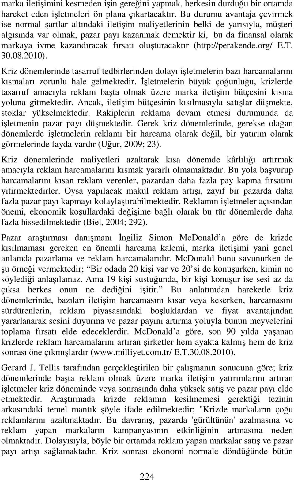 kazandıracak fırsatı oluşturacaktır (http://perakende.org/ E.T. 30.08.2010). Kriz dönemlerinde tasarruf tedbirlerinden dolayı işletmelerin bazı harcamalarını kısmaları zorunlu hale gelmektedir.