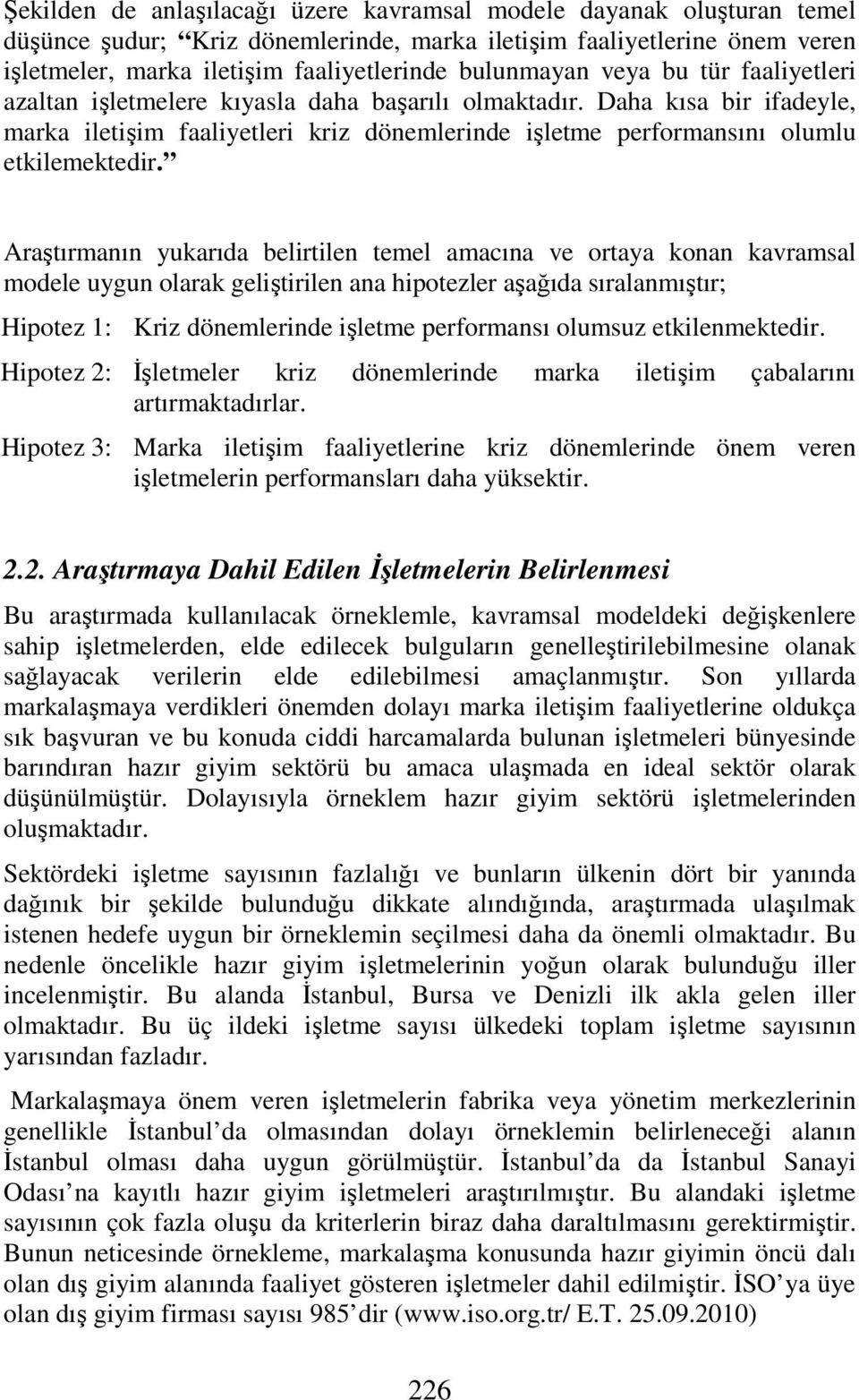 Daha kısa bir ifadeyle, marka iletişim faaliyetleri kriz dönemlerinde işletme performansını olumlu etkilemektedir.