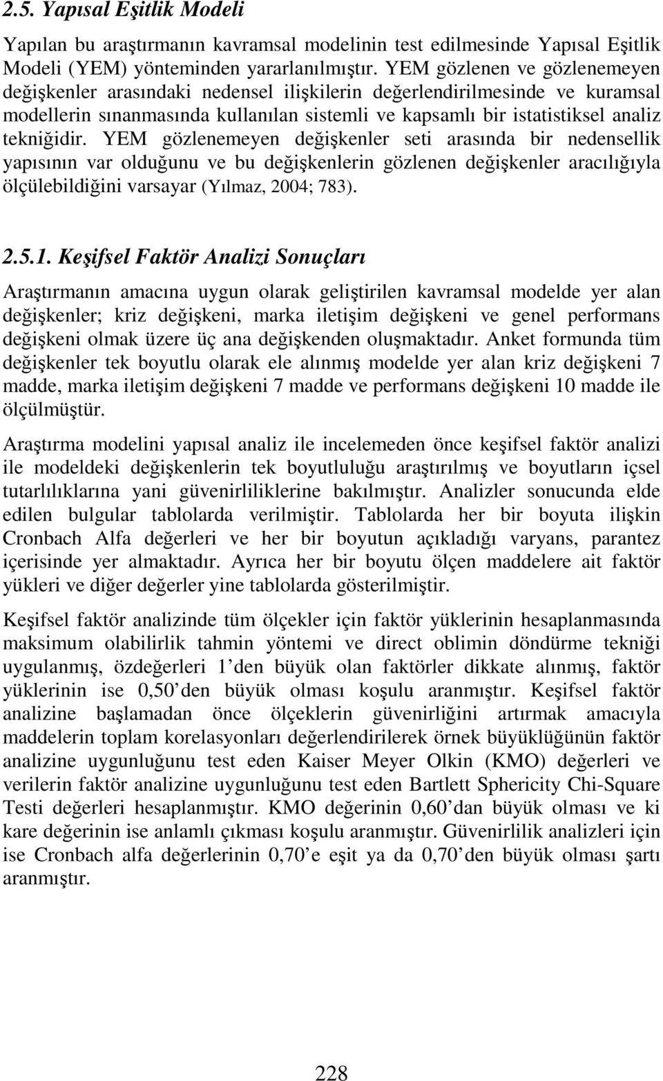 YEM gözlenemeyen değişkenler seti arasında bir nedensellik yapısının var olduğunu ve bu değişkenlerin gözlenen değişkenler aracılığıyla ölçülebildiğini varsayar (Yılmaz, 2004; 783). 2.5.1.