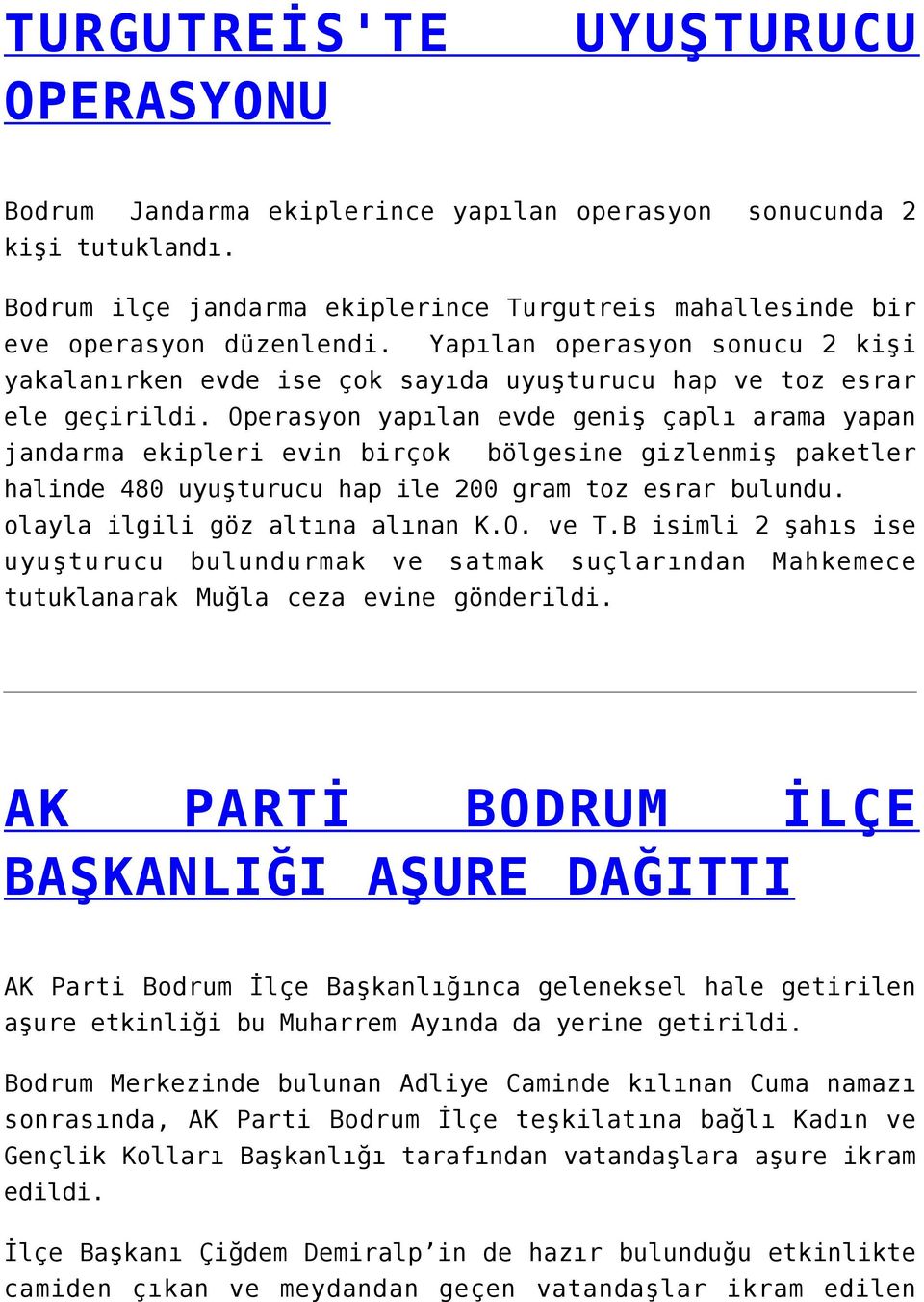 Operasyon yapılan evde geniş çaplı arama yapan jandarma ekipleri evin birçok bölgesine gizlenmiş paketler halinde 480 uyuşturucu hap ile 200 gram toz esrar bulundu. olayla ilgili göz altına alınan K.