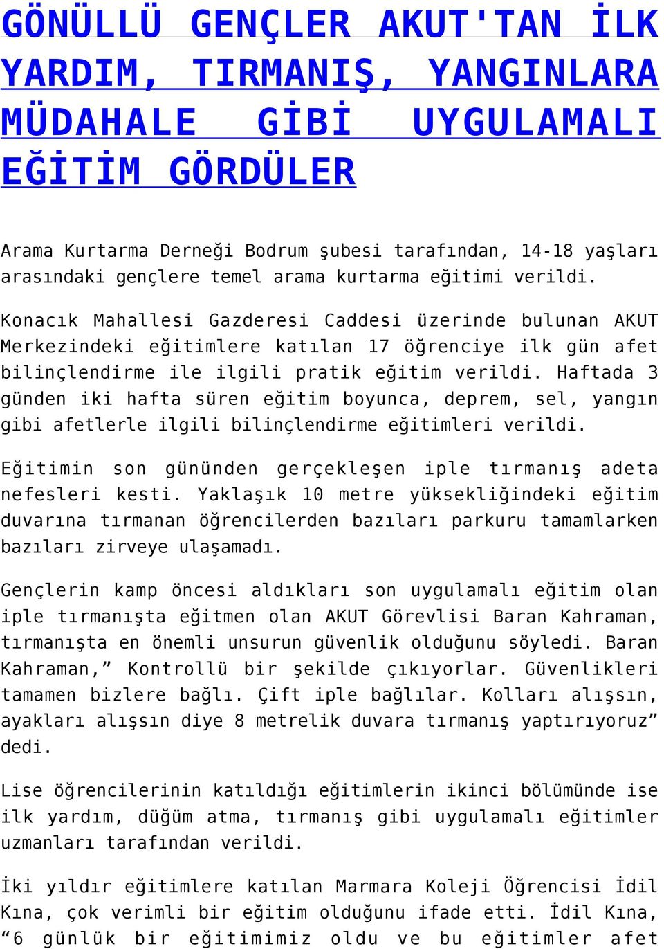 Haftada 3 günden iki hafta süren eğitim boyunca, deprem, sel, yangın gibi afetlerle ilgili bilinçlendirme eğitimleri verildi. Eğitimin son gününden gerçekleşen iple tırmanış adeta nefesleri kesti.