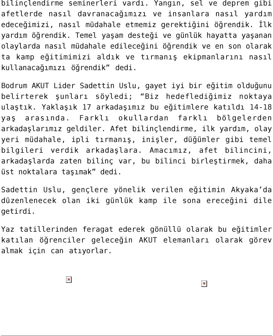 Bodrum AKUT Lider Sadettin Uslu, gayet iyi bir eğitim olduğunu belirterek şunları söyledi; Biz hedeflediğimiz noktaya ulaştık. Yaklaşık 17 arkadaşımız bu eğitimlere katıldı 14-18 yaş arasında.