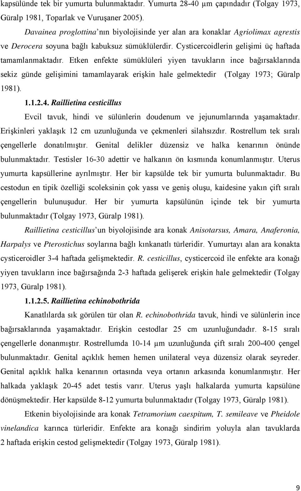 Etken enfekte sümüklüleri yiyen tavukların ince bağırsaklarında sekiz günde gelişimini tamamlayarak erişkin hale gelmektedir (Tolgay 1973; Güralp 1981). 1.1.2.4.