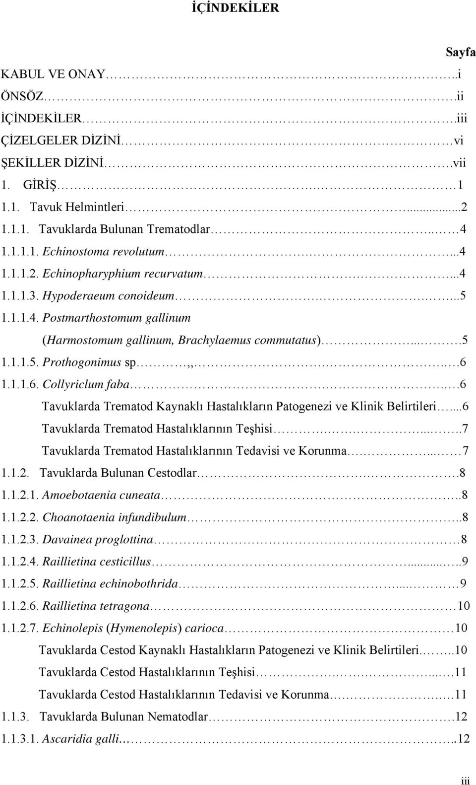 ..6 1.1.1.6. Collyriclum faba...6 Tavuklarda Trematod Kaynaklı Hastalıkların Patogenezi ve Klinik Belirtileri...6 Tavuklarda Trematod Hastalıklarının Teşhisi.