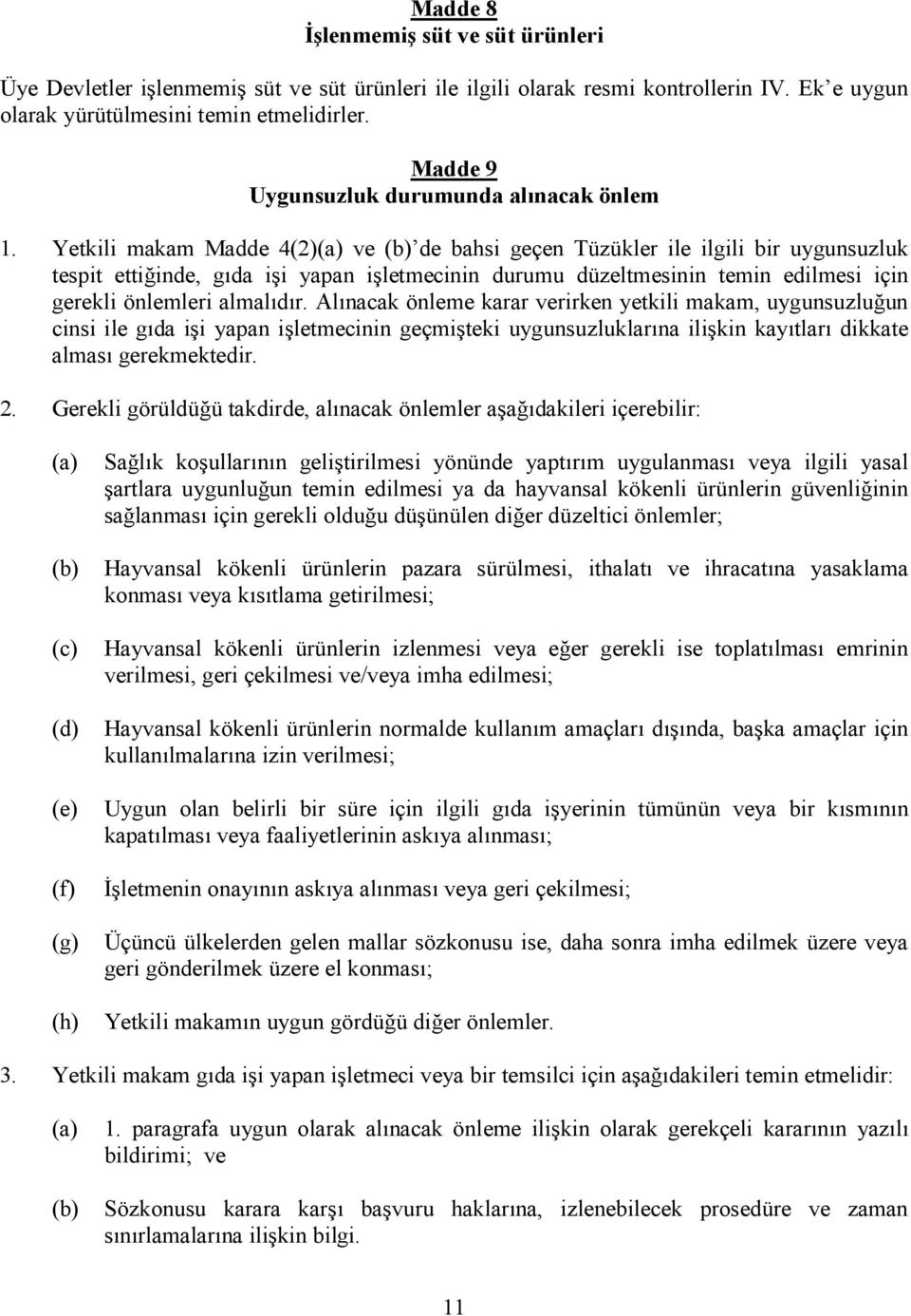 Yetkili makam Madde 4(2) ve de bahsi geçen Tüzükler ile ilgili bir uygunsuzluk tespit ettiğinde, gıda işi yapan işletmecinin durumu düzeltmesinin temin edilmesi için gerekli önlemleri almalıdır.