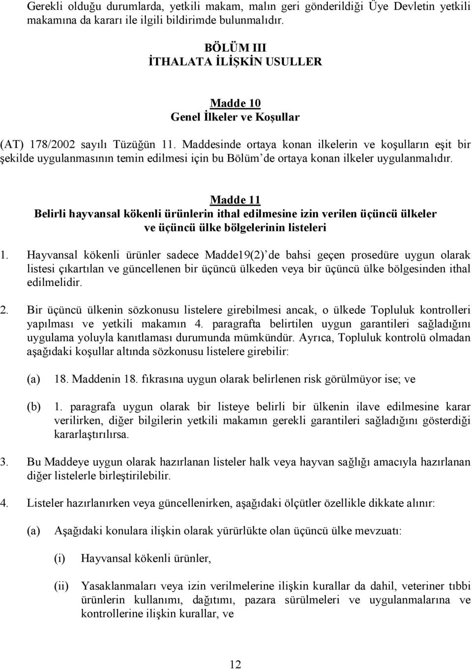 Maddesinde ortaya konan ilkelerin ve koşulların eşit bir şekilde uygulanmasının temin edilmesi için bu Bölüm de ortaya konan ilkeler uygulanmalıdır.