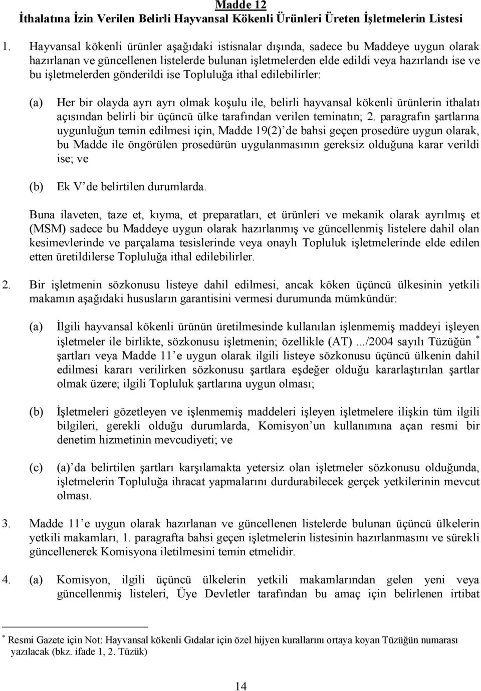 gönderildi ise Topluluğa ithal edilebilirler: Her bir olayda ayrı ayrı olmak koşulu ile, belirli hayvansal kökenli ürünlerin ithalatı açısından belirli bir üçüncü ülke tarafından verilen teminatın; 2.