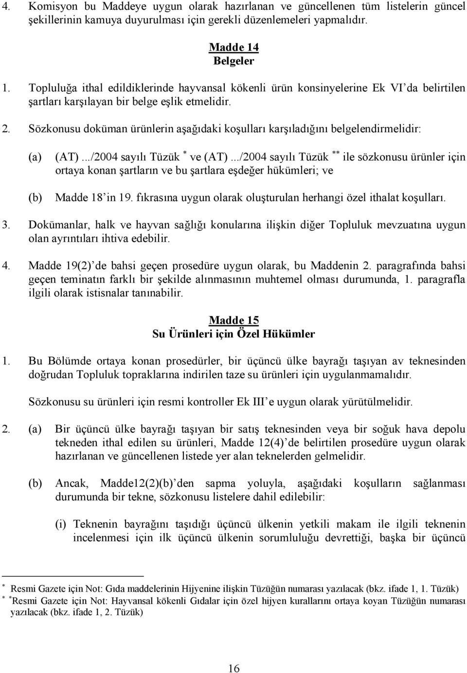 Sözkonusu doküman ürünlerin aşağıdaki koşulları karşıladığını belgelendirmelidir: (AT).../2004 sayılı Tüzük ve (AT).