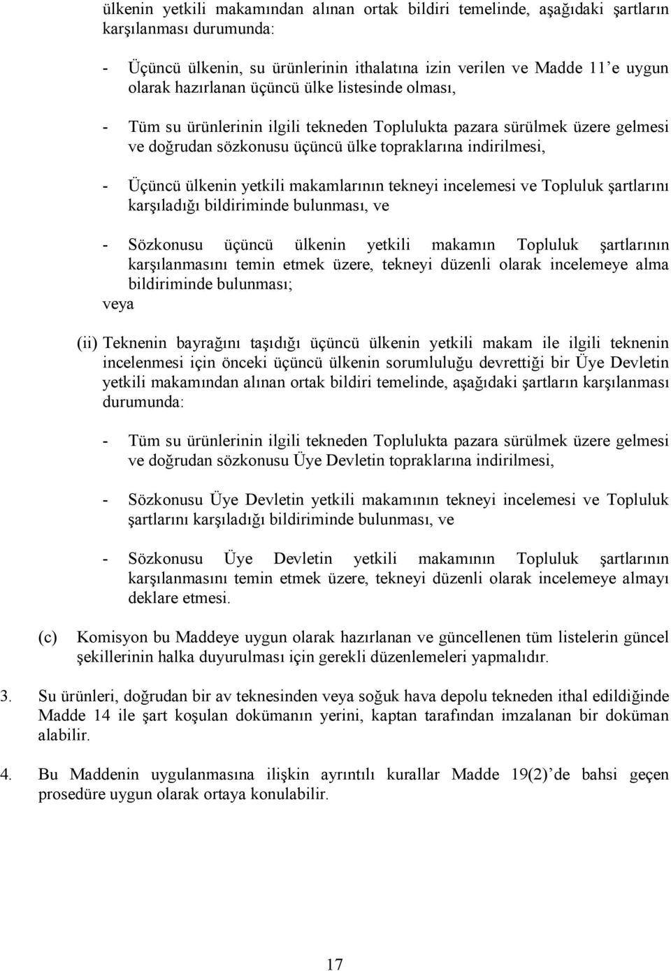 makamlarının tekneyi incelemesi ve Topluluk şartlarını karşıladığı bildiriminde bulunması, ve - Sözkonusu üçüncü ülkenin yetkili makamın Topluluk şartlarının karşılanmasını temin etmek üzere, tekneyi