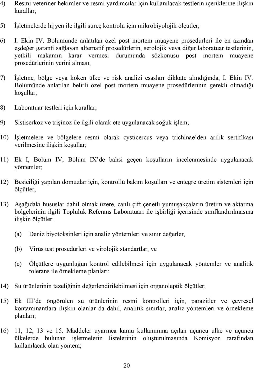 Bölümünde anlatılan özel post mortem muayene prosedürleri ile en azından eşdeğer garanti sağlayan alternatif prosedürlerin, serolojik veya diğer laboratuar testlerinin, yetkili makamın karar vermesi