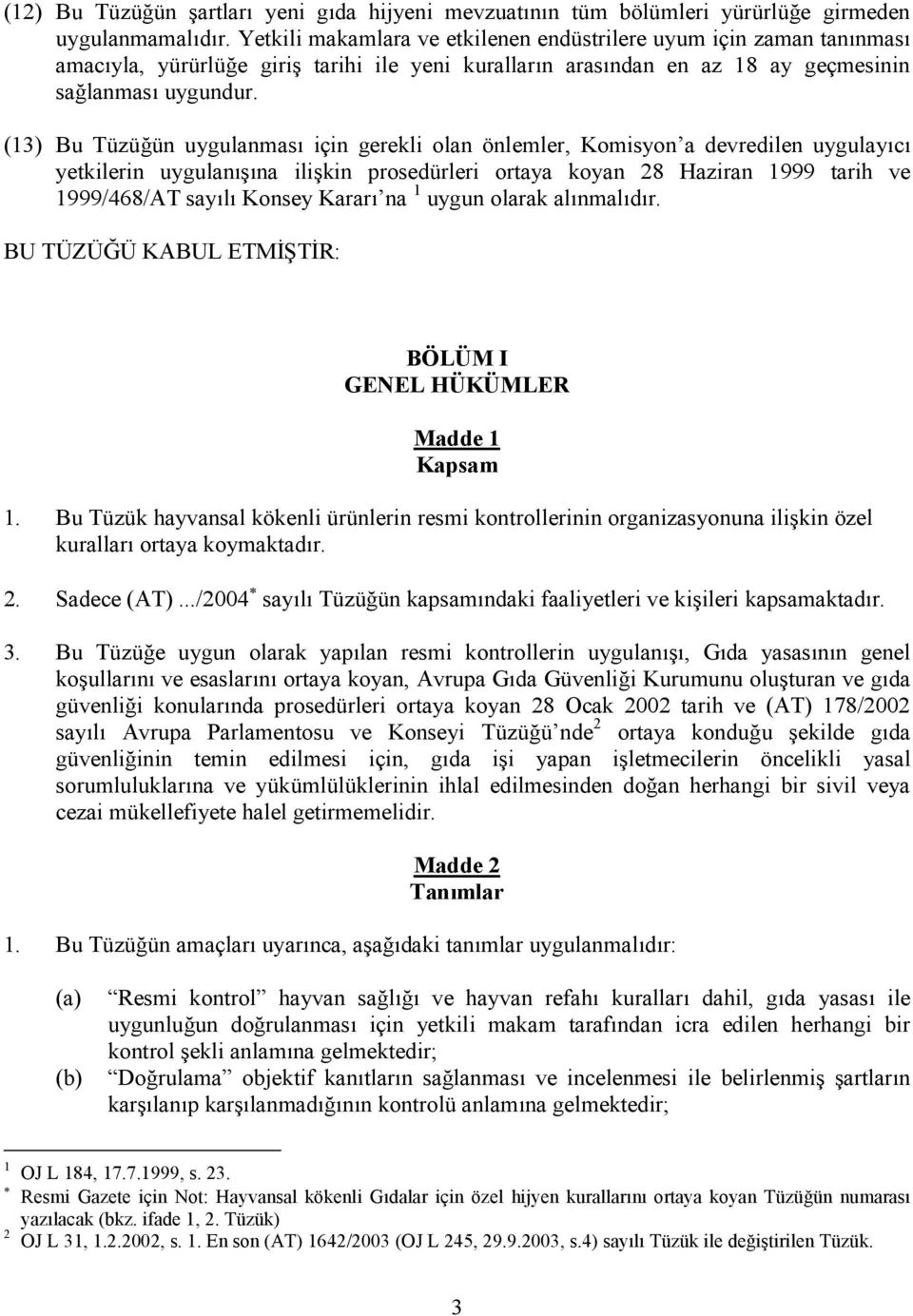 (13) Bu Tüzüğün uygulanması için gerekli olan önlemler, Komisyon a devredilen uygulayıcı yetkilerin uygulanışına ilişkin prosedürleri ortaya koyan 28 Haziran 1999 tarih ve 1999/468/AT sayılı Konsey