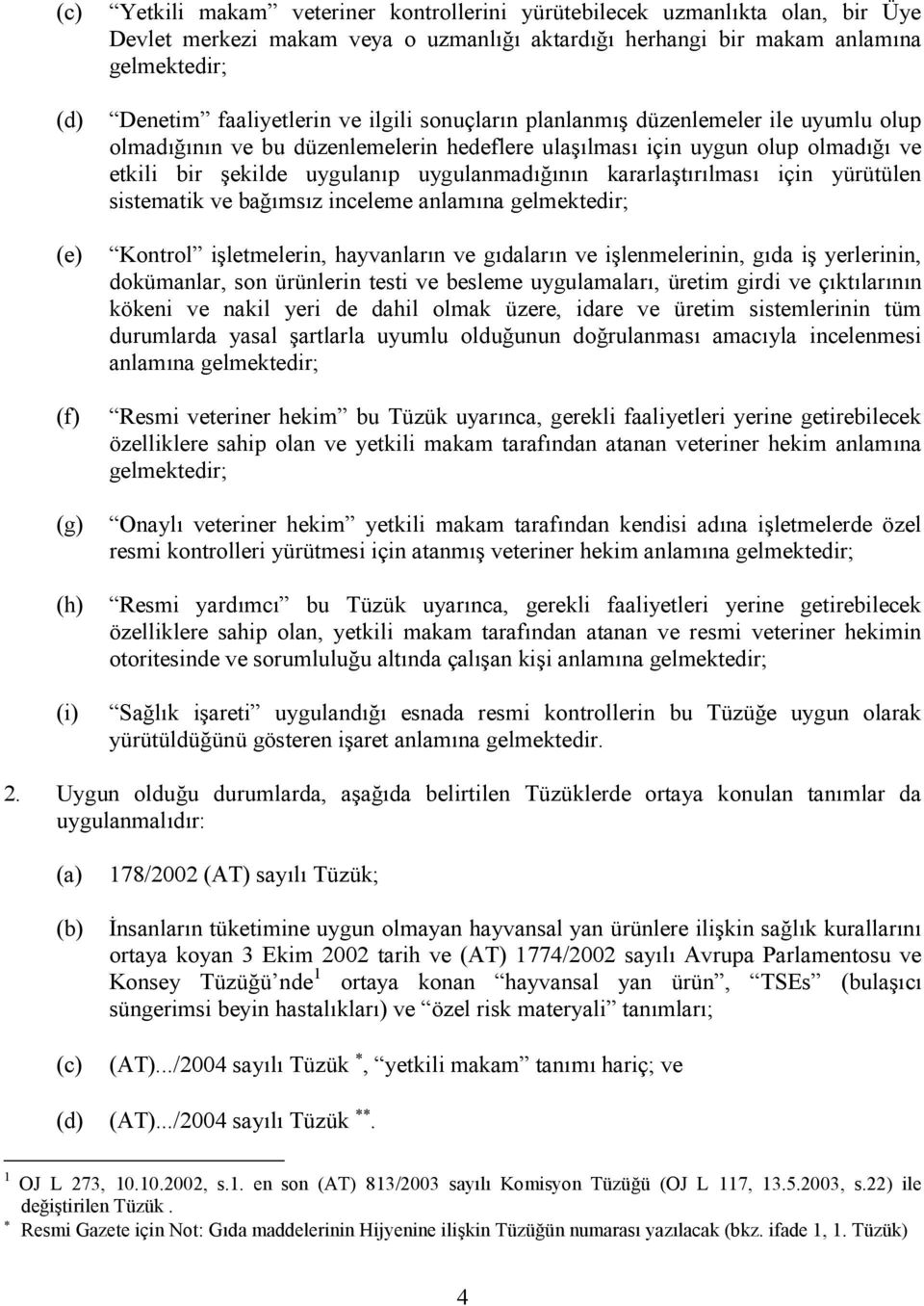 uygulanmadığının kararlaştırılması için yürütülen sistematik ve bağımsız inceleme anlamına gelmektedir; Kontrol işletmelerin, hayvanların ve gıdaların ve işlenmelerinin, gıda iş yerlerinin,