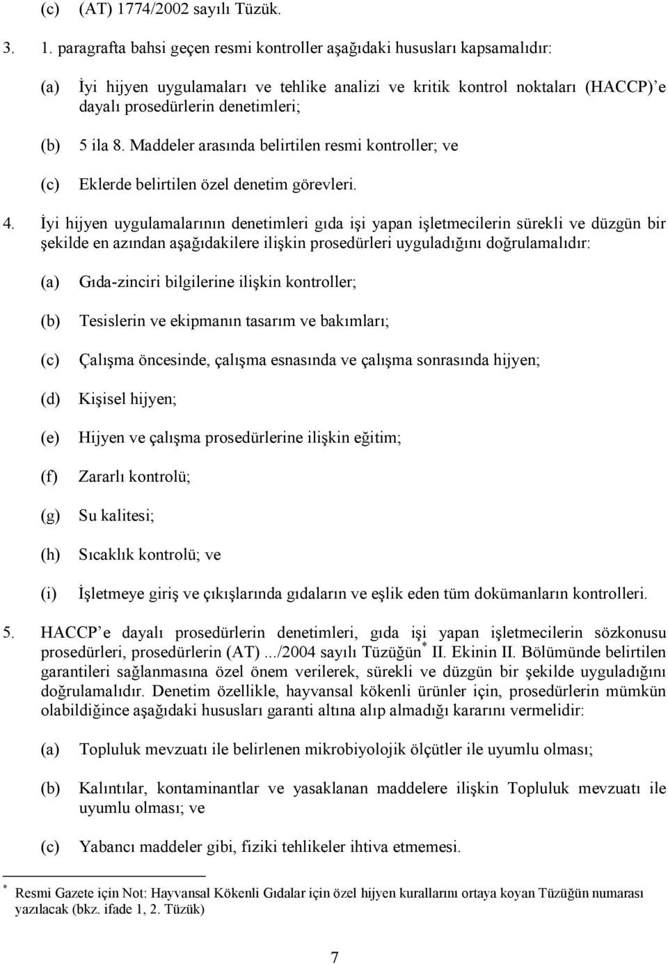 paragrafta bahsi geçen resmi kontroller aşağıdaki hususları kapsamalıdır: (c) İyi hijyen uygulamaları ve tehlike analizi ve kritik kontrol noktaları (HACCP) e dayalı prosedürlerin denetimleri; 5 ila