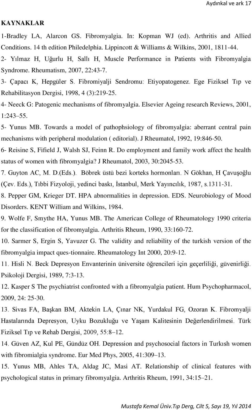 Ege Fiziksel Tıp ve Rehabilitasyon Dergisi, 1998, 4 (3):219-25. 4- Neeck G: Patogenic mechanisms of fibromyalgia. Elsevier Ageing research Reviews, 2001, 1:243 55. 5- Yunus MB.