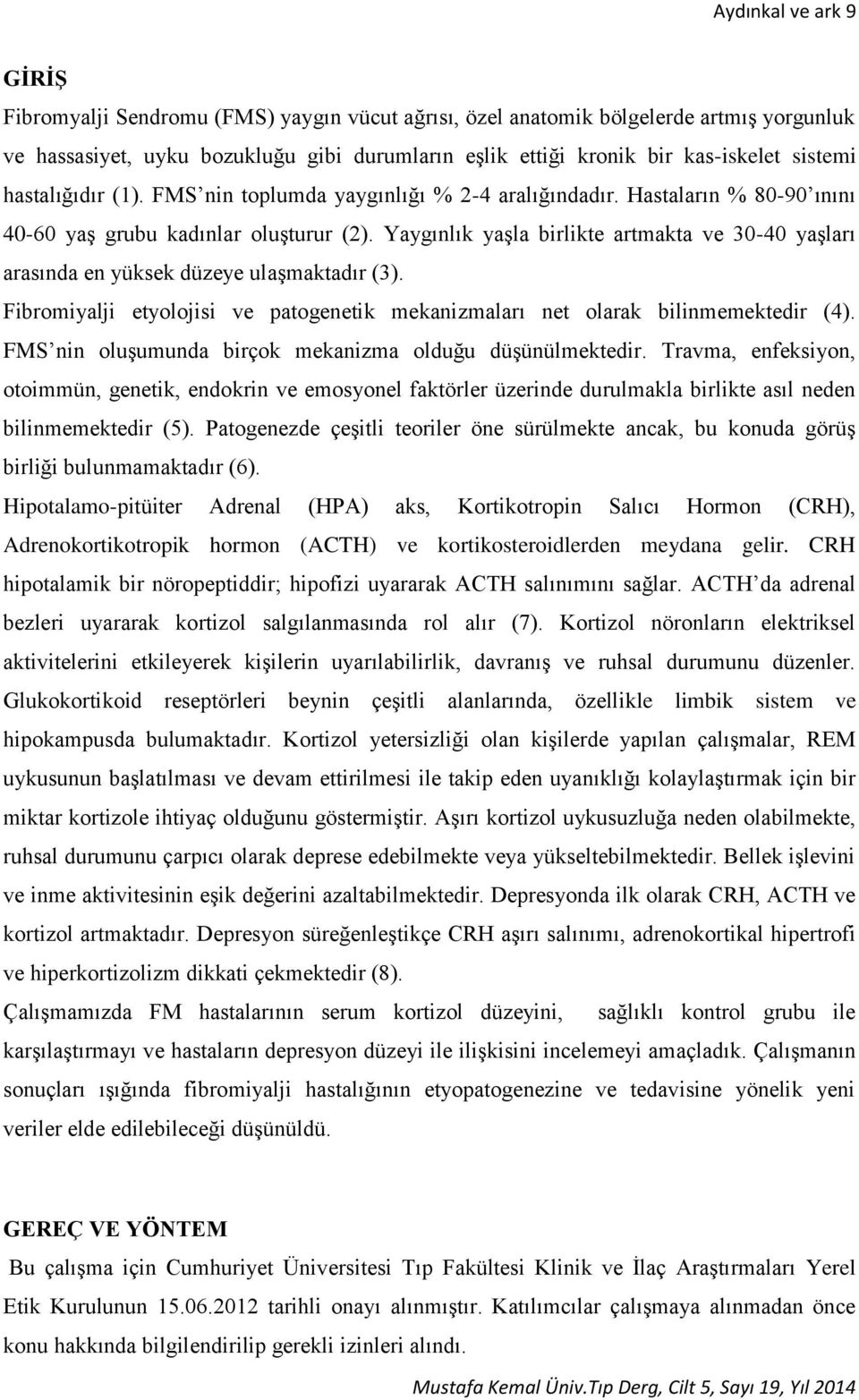 Yaygınlık yaşla birlikte artmakta ve 30-40 yaşları arasında en yüksek düzeye ulaşmaktadır (3). Fibromiyalji etyolojisi ve patogenetik mekanizmaları net olarak bilinmemektedir (4).