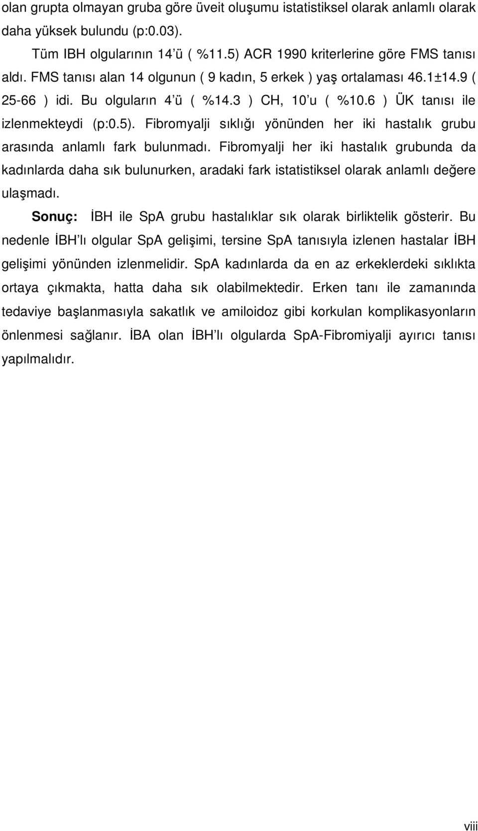 Fibromyalji sıklığı yönünden her iki hastalık grubu arasında anlamlı fark bulunmadı.