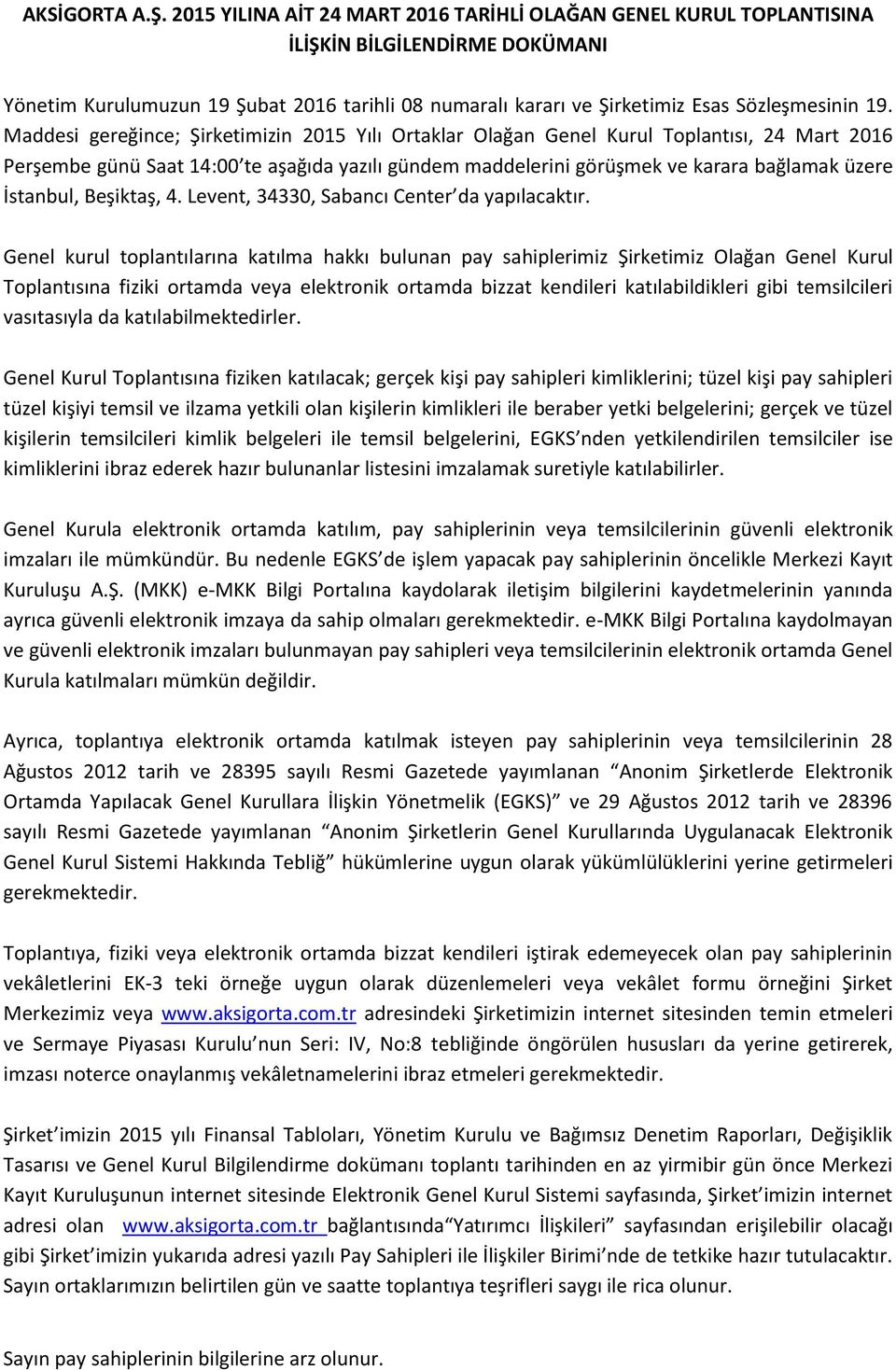 Maddesi gereğince; Şirketimizin 2015 Yılı Ortaklar Olağan Genel Kurul Toplantısı, 24 Mart 2016 Perşembe günü Saat 14:00 te aşağıda yazılı gündem maddelerini görüşmek ve karara bağlamak üzere