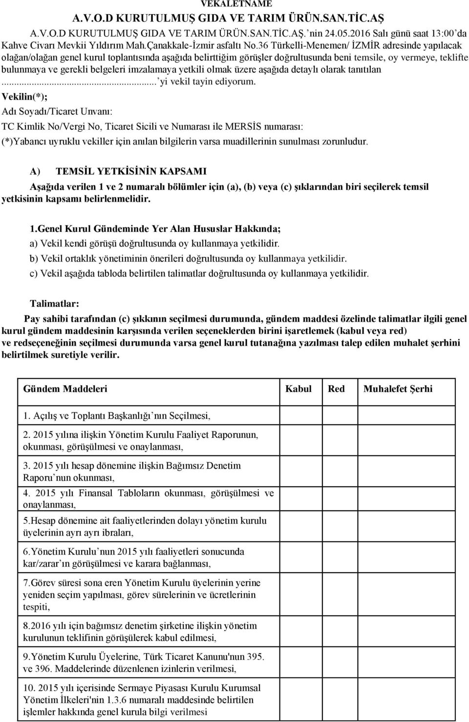 36 Türkelli-Menemen/ İZMİR adresinde yapılacak olağan/olağan genel kurul toplantısında aşağıda belirttiğim görüşler doğrultusunda beni temsile, oy vermeye, teklifte bulunmaya ve gerekli belgeleri