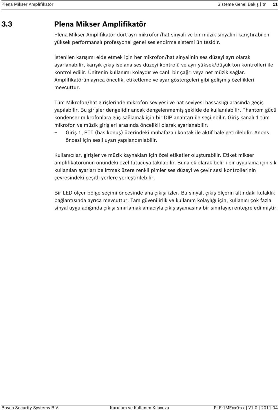 İstenilen karışımı elde etmek için her mikrofon/hat sinyalinin ses düzeyi ayrı olarak ayarlanabilir, karışık çıkış ise ana ses düzeyi kontrolü ve ayrı yüksek/düşük ton kontrolleri ile kontrol edilir.