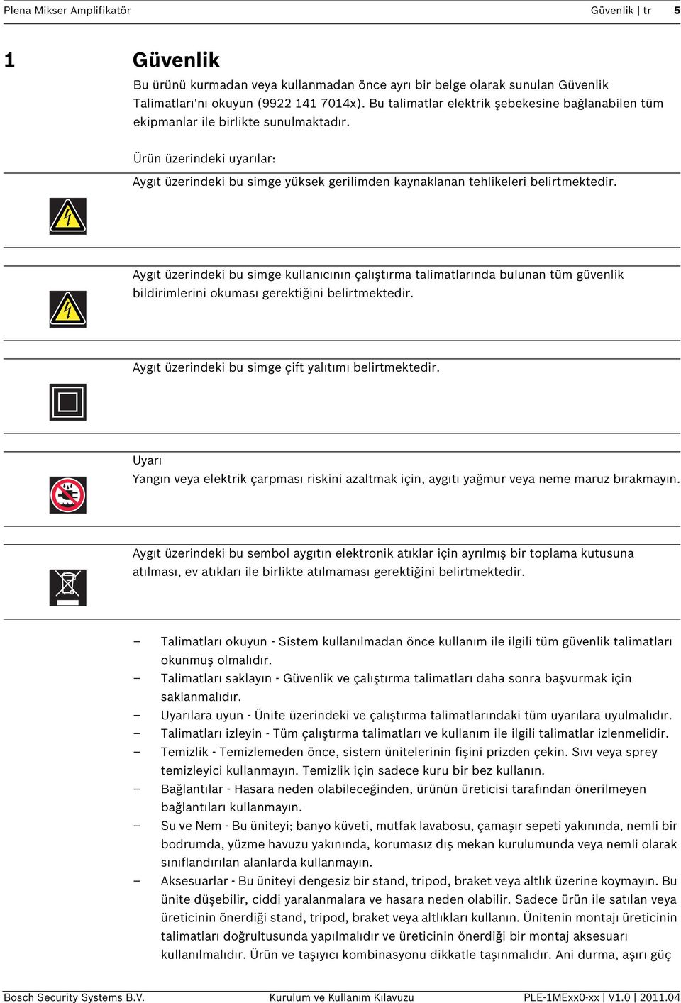 Aygıt üzerindeki bu simge kullanıcının çalıştırma talimatlarında bulunan tüm güvenlik bildirimlerini okuması gerektiğini belirtmektedir. Aygıt üzerindeki bu simge çift yalıtımı belirtmektedir.