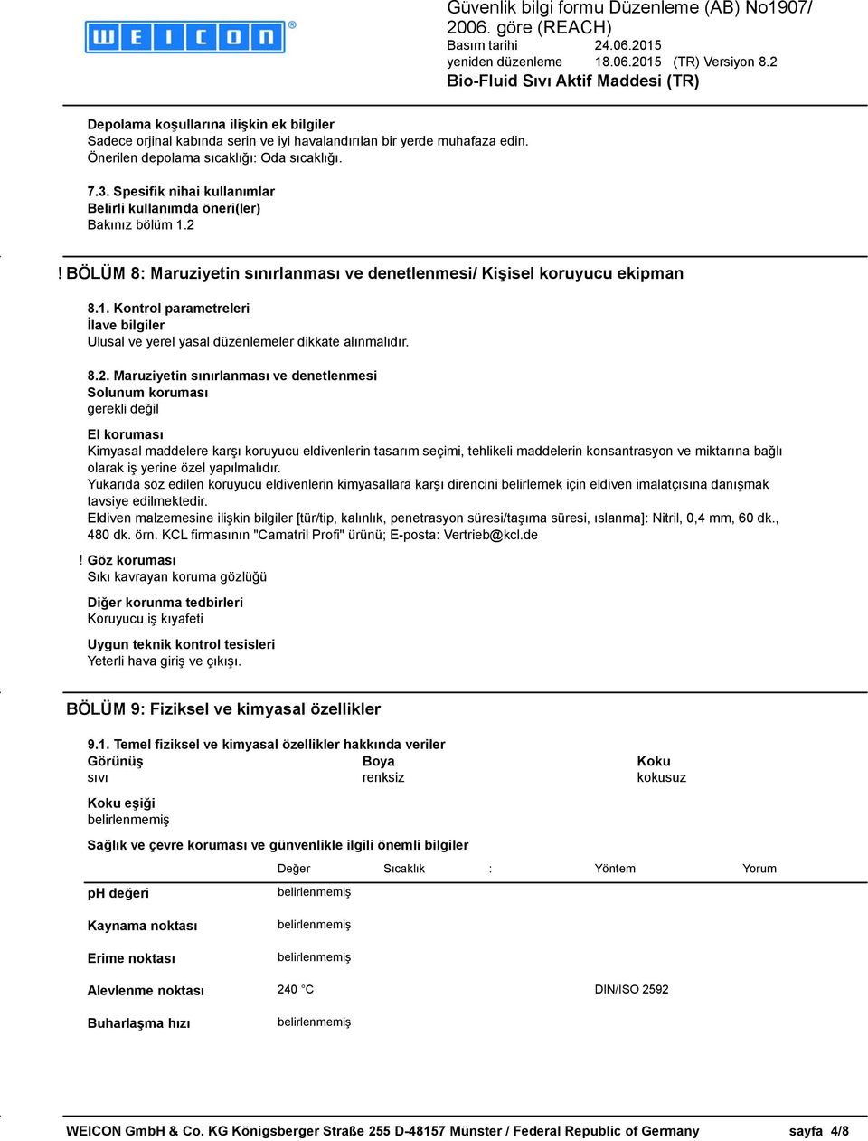 8.2. Maruziyetin sınırlanması ve denetlenmesi Solunum koruması gerekli değil El koruması Kimyasal maddelere karşı koruyucu eldivenlerin tasarım seçimi, tehlikeli maddelerin konsantrasyon ve miktarına