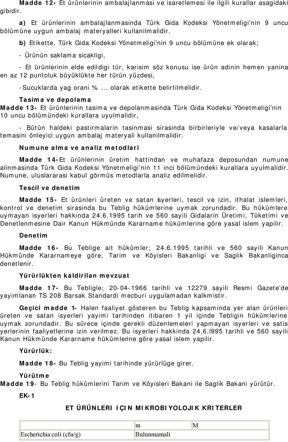 b) Etikette, Türk Gida Kodeksi Yönetmeligi nin 9 uncu bölümüne ek olarak; - Ürünün saklama sicakligi, - Et ürünlerinin elde edildigi tür, karisim söz konusu ise ürün adinin hemen yanina en az 12