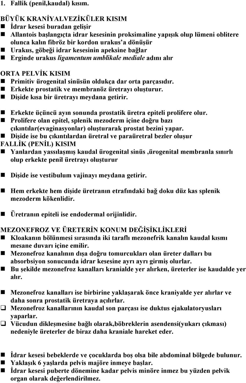 göbeği idrar kesesinin apeksine bağlar Erginde urakus ligamentum umblikale mediale adını alır ORTA PELVİK KISIM Primitiv ürogenital sinüsün oldukça dar orta parçasıdır.