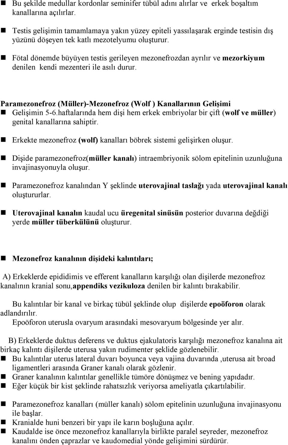 Fötal dönemde büyüyen testis gerileyen mezonefrozdan ayrılır ve mezorkiyum denilen kendi mezenteri ile asılı durur. Paramezonefroz (Müller)-Mezonefroz (Wolf ) Kanallarının Gelişimi Gelişimin 5-6.