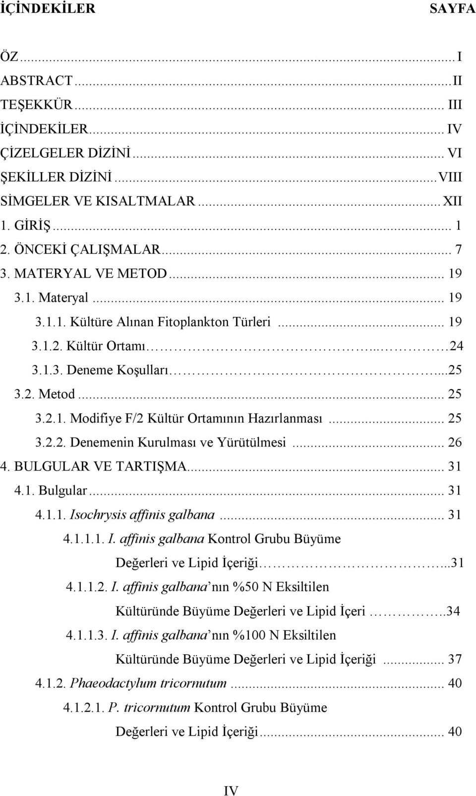 .. 25 3.2.2. Denemenin Kurulması ve Yürütülmesi... 26 4. BULGULAR VE TARTIŞMA... 31 4.1. Bulgular... 31 4.1.1. Isochrysis affinis galbana... 31 4.1.1.1. I. affinis galbana Kontrol Grubu Büyüme Değerleri ve Lipid İçeriği.