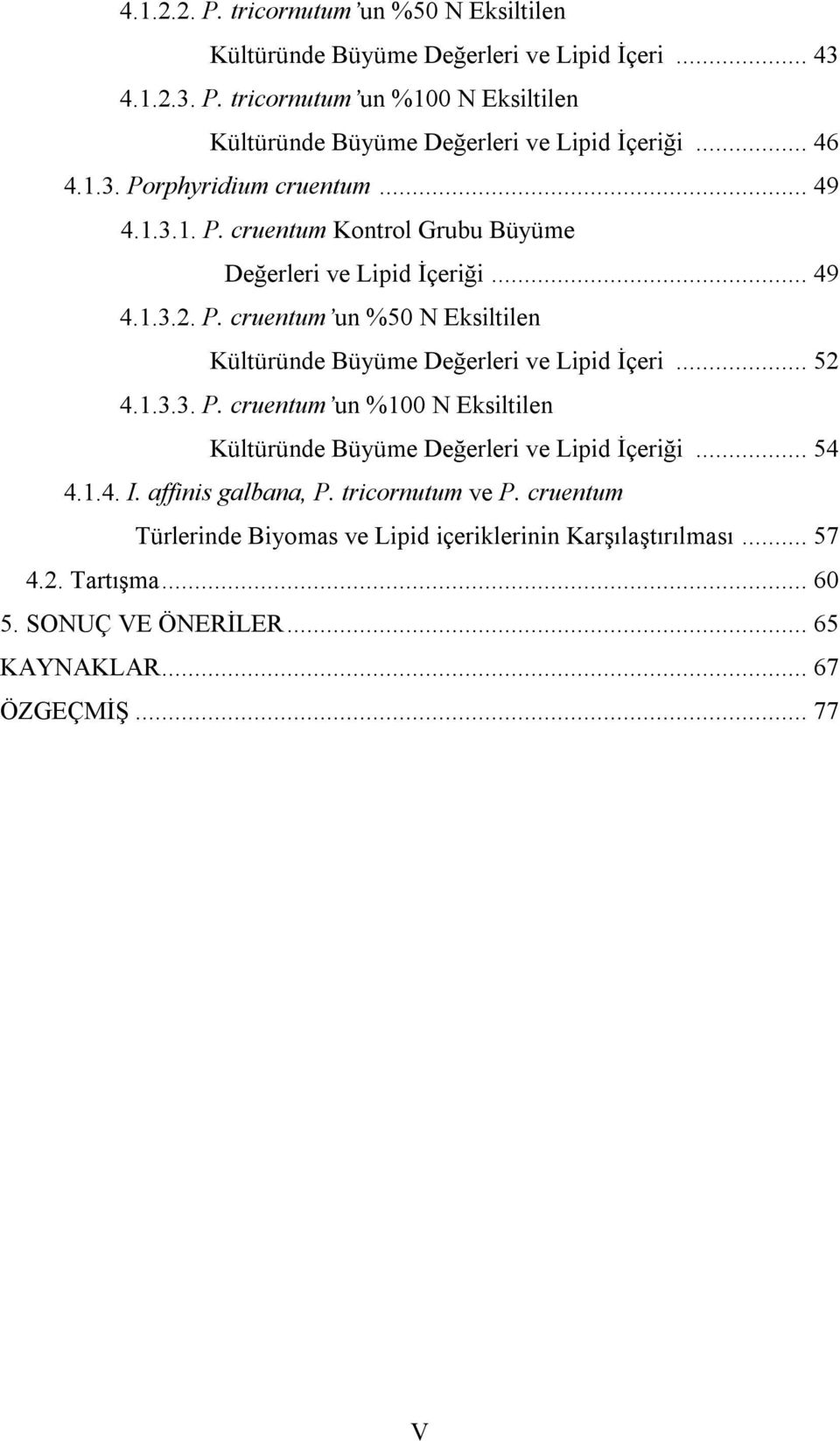 .. 52 4.1.3.3. P. cruentum un %100 N Eksiltilen Kültüründe Büyüme Değerleri ve Lipid İçeriği... 54 4.1.4. I. affinis galbana, P. tricornutum ve P.