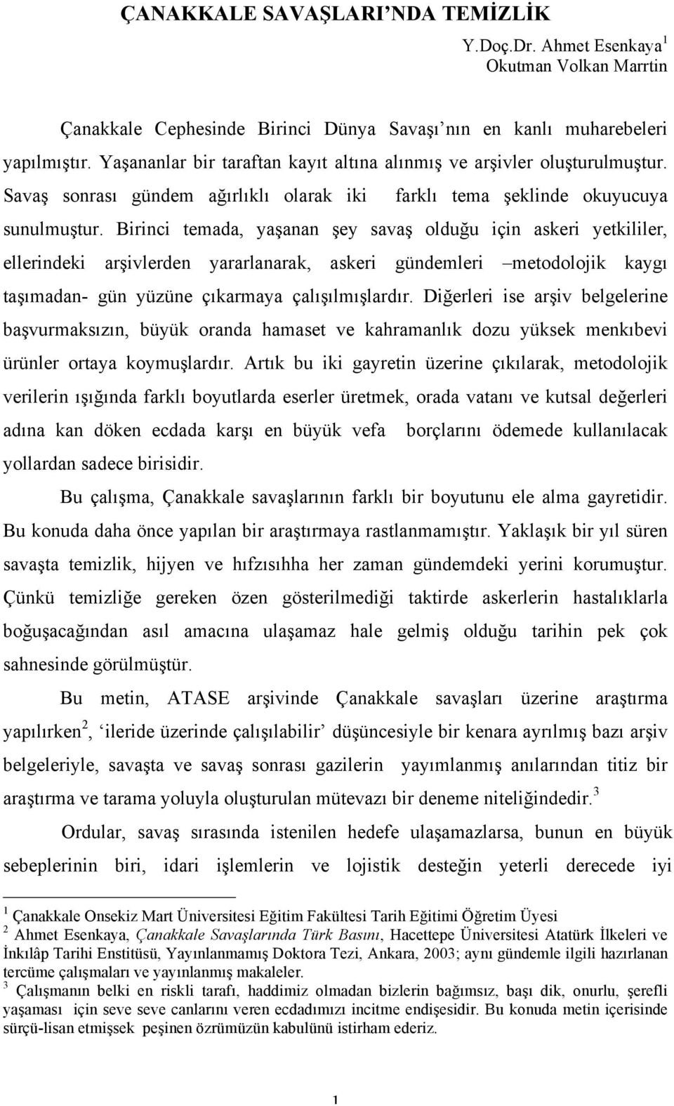 Birinci temada, yaşanan şey savaş olduğu için askeri yetkililer, ellerindeki arşivlerden yararlanarak, askeri gündemleri metodolojik kaygı taşımadan- gün yüzüne çıkarmaya çalışılmışlardır.