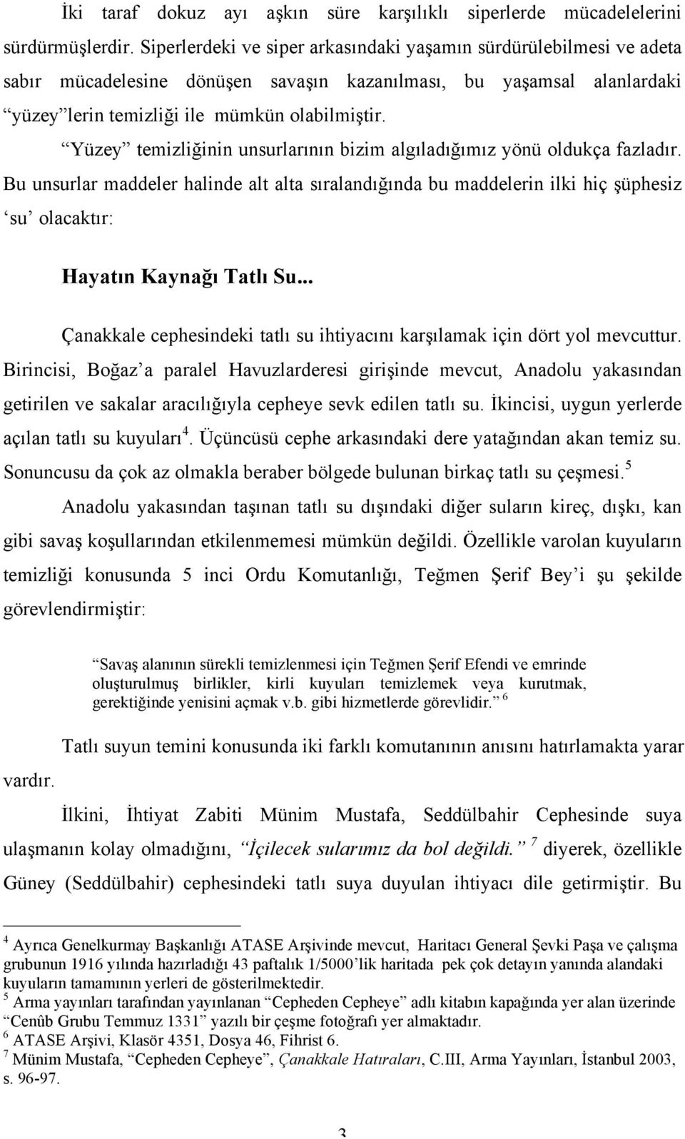 Yüzey temizliğinin unsurlarının bizim algıladığımız yönü oldukça fazladır. Bu unsurlar maddeler halinde alt alta sıralandığında bu maddelerin ilki hiç şüphesiz su olacaktır: Hayatın Kaynağı Tatlı Su.