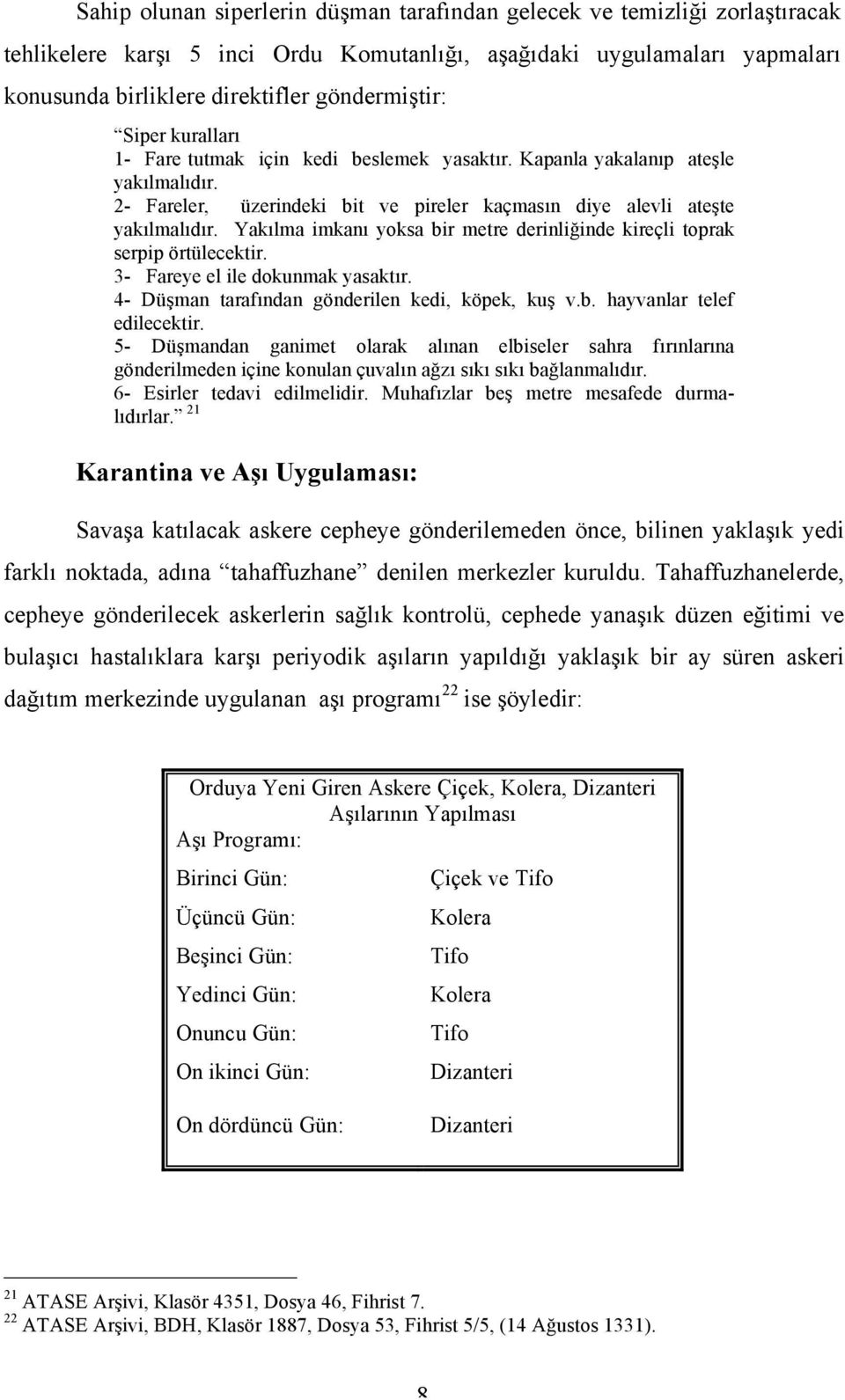 Yakılma imkanı yoksa bir metre derinliğinde kireçli toprak serpip örtülecektir. 3- Fareye el ile dokunmak yasaktır. 4- Düşman tarafından gönderilen kedi, köpek, kuş v.b. hayvanlar telef edilecektir.