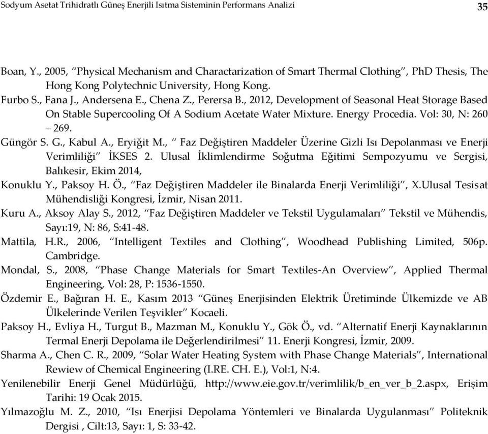 , 2012, Development of Seasonal Heat Storage Based On Stable Supercooling Of A Sodium Acetate Water Mixture. Energy Procedia. Vol: 30, N: 260 269. Güngör S. G., Kabul A., Eryiğit M.