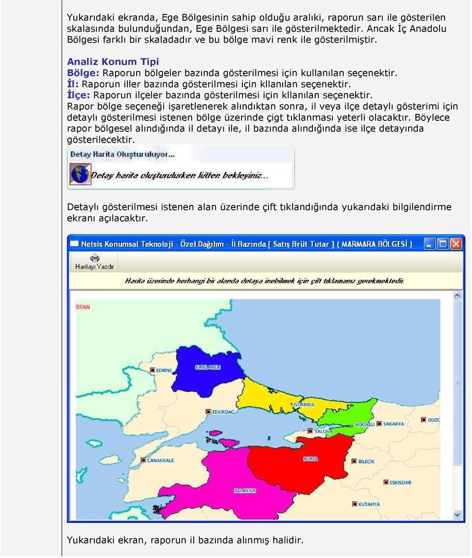 Đl: Raporun iller bazında gösterilmesi için kllanılan seçenektir. Đlçe: Raporun ilçeler bazında gösterilmesi için kllanılan seçenektir.