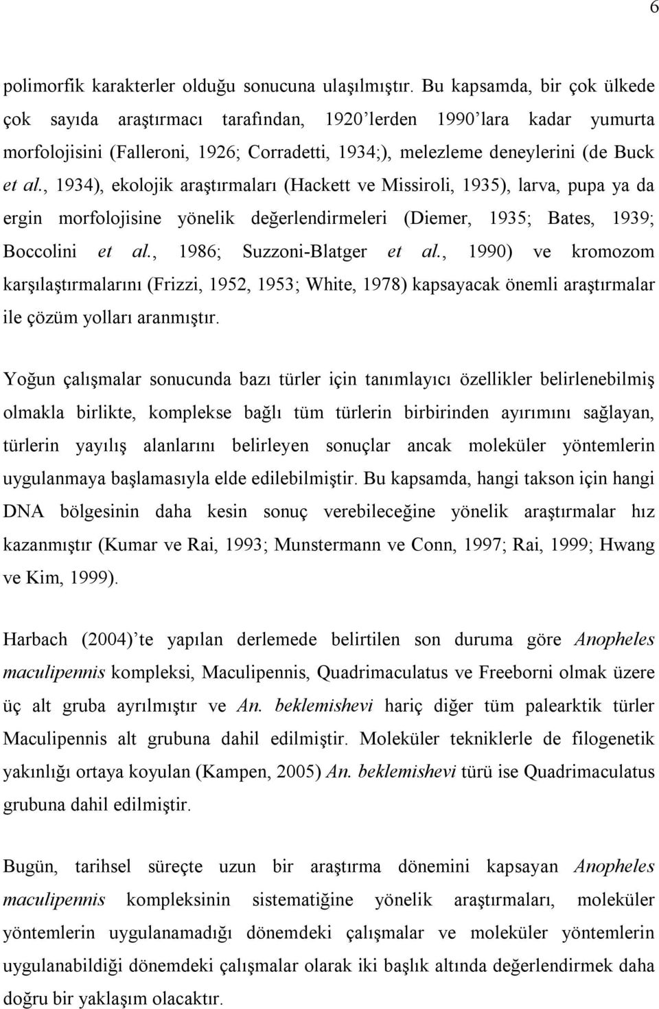 , 1934), ekolojik araştırmaları (Hackett ve Missiroli, 1935), larva, pupa ya da ergin morfolojisine yönelik değerlendirmeleri (Diemer, 1935; Bates, 1939; Boccolini et al., 1986; Suzzoni-Blatger et al.