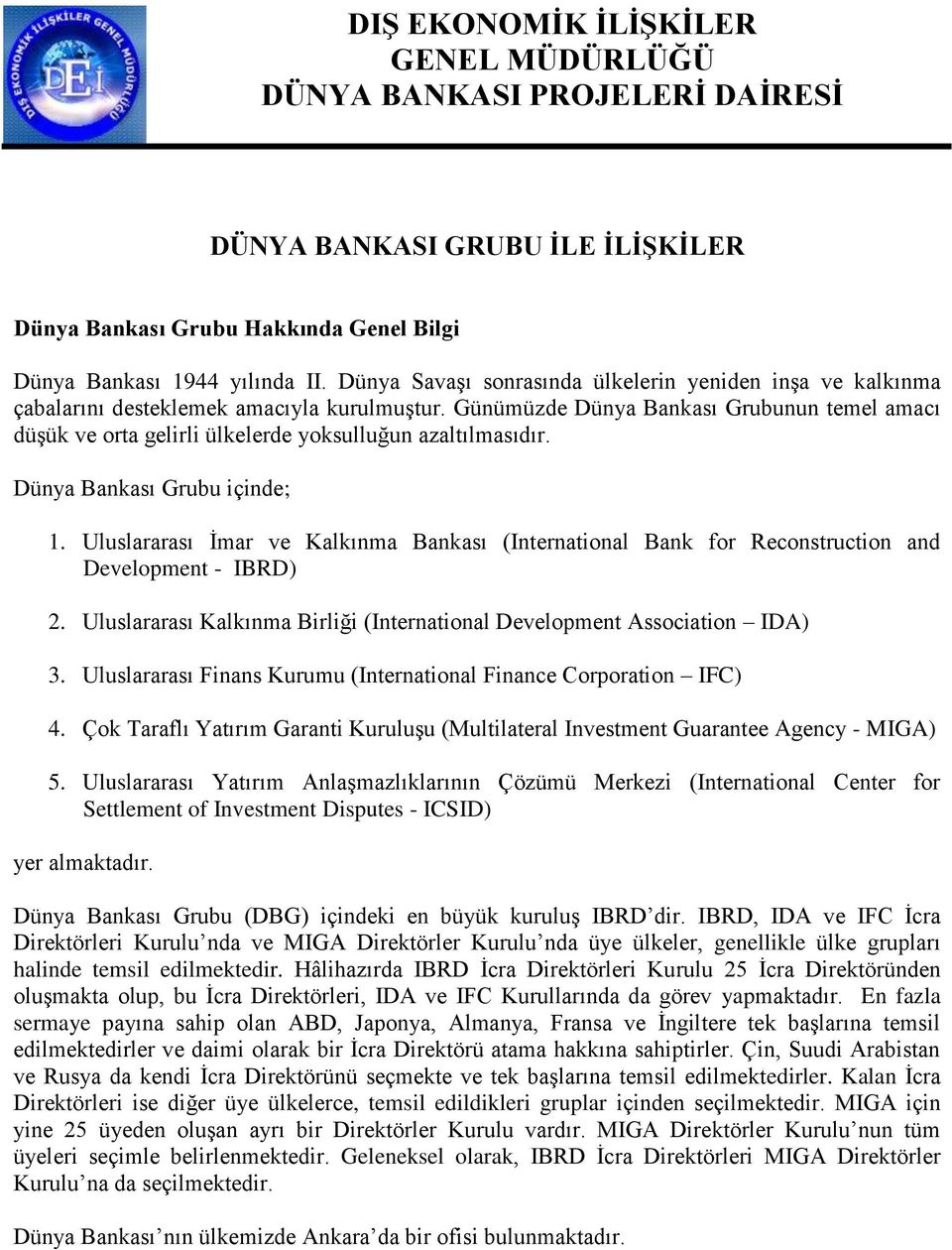 Günümüzde Dünya Bankası Grubunun temel amacı düşük ve orta gelirli ülkelerde yoksulluğun azaltılmasıdır. Dünya Bankası Grubu içinde; 1.