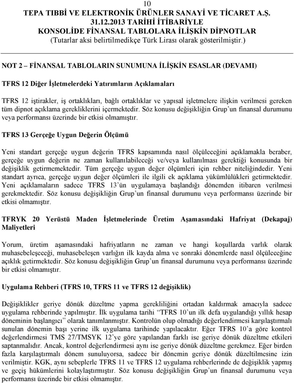 TFRS 13 Gerçeğe Uygun Değerin Ölçümü Yeni standart gerçeğe uygun değerin TFRS kapsamında nasıl ölçüleceğini açıklamakla beraber, gerçeğe uygun değerin ne zaman kullanılabileceği ve/veya kullanılması