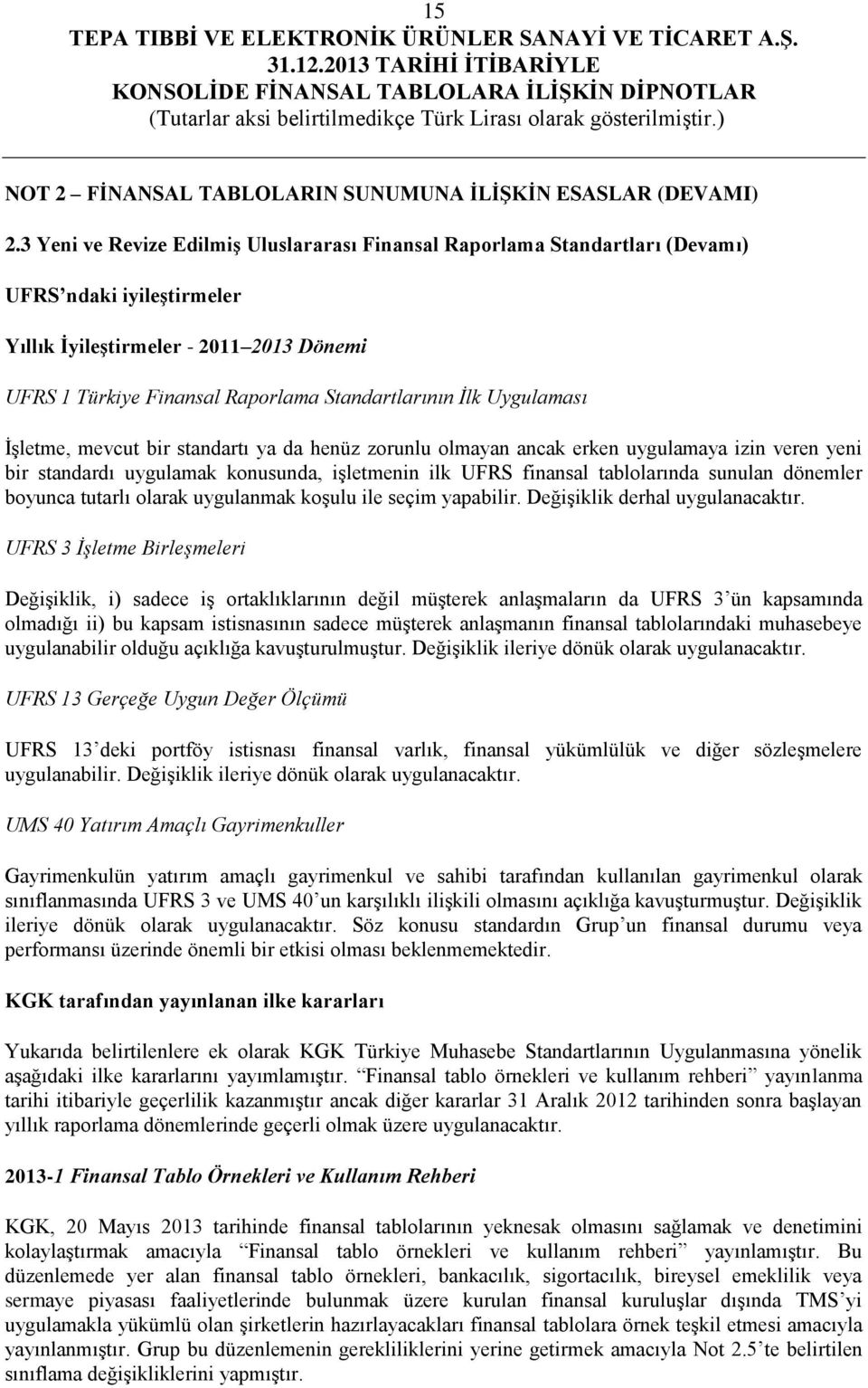 Uygulaması İşletme, mevcut bir standartı ya da henüz zorunlu olmayan ancak erken uygulamaya izin veren yeni bir standardı uygulamak konusunda, işletmenin ilk UFRS finansal tablolarında sunulan