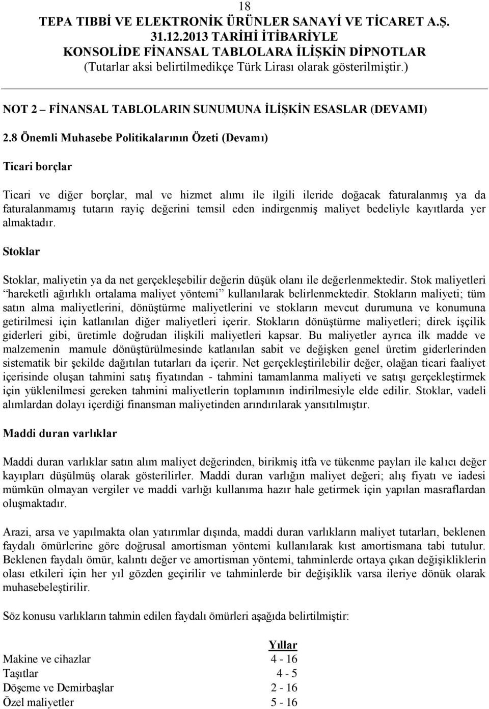 eden indirgenmiş maliyet bedeliyle kayıtlarda yer almaktadır. Stoklar Stoklar, maliyetin ya da net gerçekleşebilir değerin düşük olanı ile değerlenmektedir.