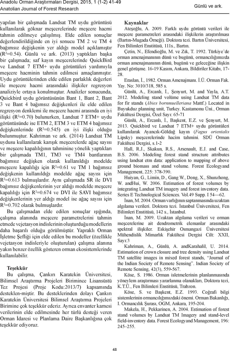 Elde edilen sonuçlr değerlendirildiğinde en iyi sonucu TM 2 ve TM 4 bğımsız değişkenin yer ldığı model çıklmıştır (R 2 =0.54). Günlü ve rk.