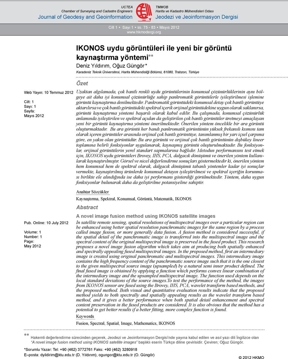 org Web Yayın: 0 Temmuz 202 Cilt: Sayı: Sayfa: Mayıs 202 IKONOS uydu görüntüleri ile yeni bir görüntü kaynaştırma yöntemi ** Deniz Yıldırım, Oğuz Güngör * Karadeniz Teknik Üniversitesi, Harita