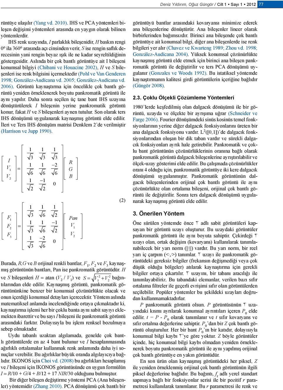 Aslında bir çok bantlı görüntüye ait I bileşeni konumsal bilgiyi (Chibani ve Houacine 2002), H ve S bileşenleri ise renk bilgisini içermektedir (Pohl ve Van Genderen 998; González-Audícana vd.