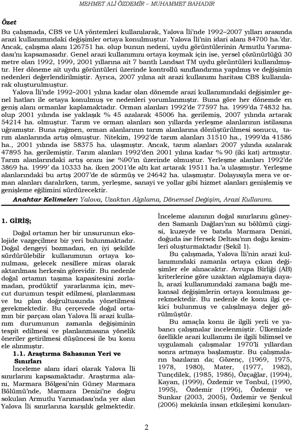 Genel arazi kullanımını ortaya koymak için ise, yersel çözünürlüğü 30 metre olan 1992, 1999, 2001 yıllarına ait 7 bantlı Landsat TM uydu görüntüleri kullanılmıştır.