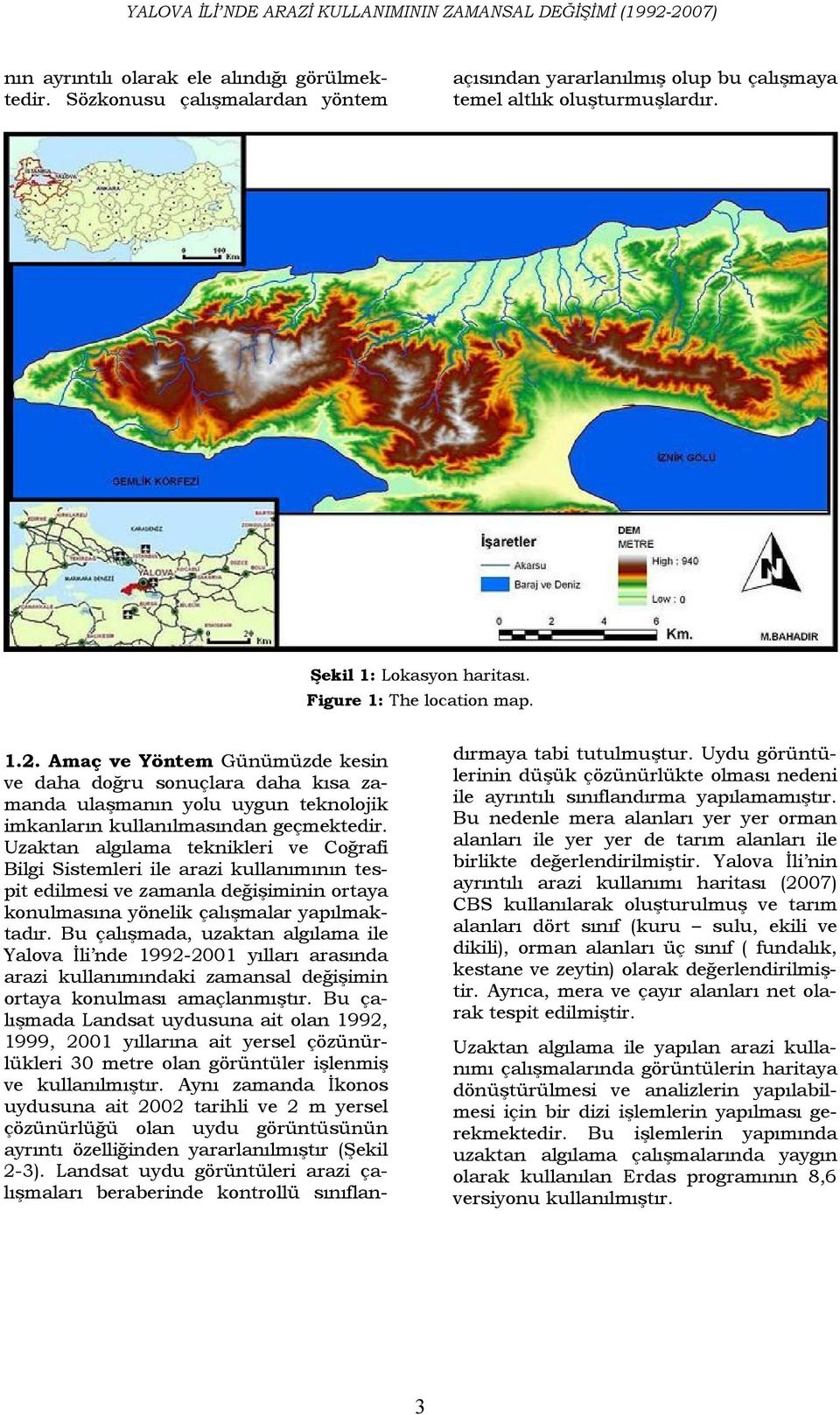 Amaç ve Yöntem Günümüzde kesin ve daha doğru sonuçlara daha kısa zamanda ulaşmanın yolu uygun teknolojik imkanların kullanılmasından geçmektedir.