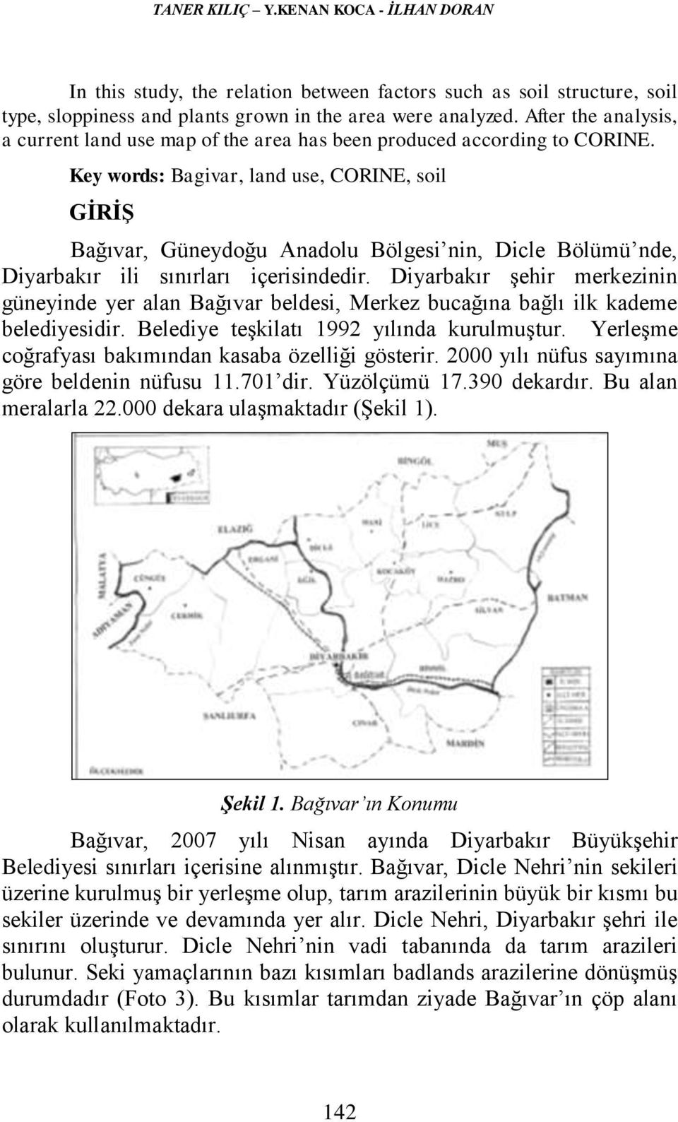 Key words: Bagivar, land use, CORINE, soil GİRİŞ Bağıvar, Güneydoğu Anadolu Bölgesi nin, Dicle Bölümü nde, Diyarbakır ili sınırları içerisindedir.