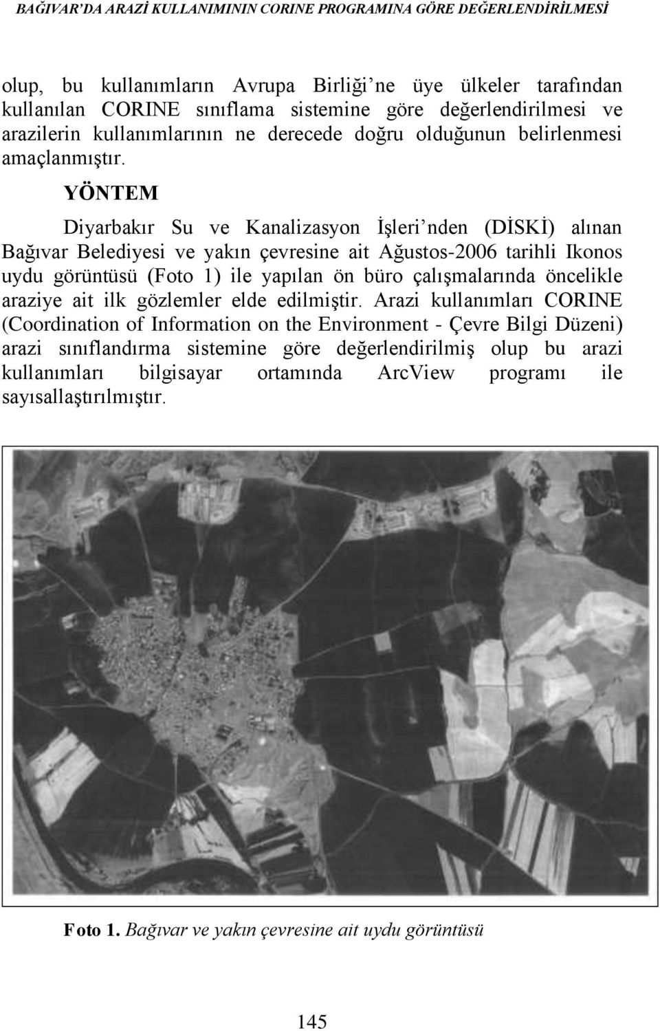 YÖNTEM Diyarbakır Su ve Kanalizasyon İşleri nden (DİSKİ) alınan Bağıvar Belediyesi ve yakın çevresine ait Ağustos-2006 tarihli Ikonos uydu görüntüsü (Foto 1) ile yapılan ön büro çalışmalarında