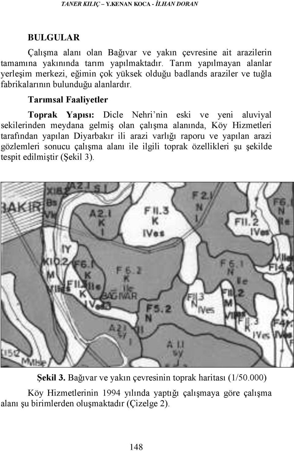 Tarımsal Faaliyetler Toprak Yapısı: Dicle Nehri nin eski ve yeni aluviyal sekilerinden meydana gelmiş olan çalışma alanında, Köy Hizmetleri tarafından yapılan Diyarbakır ili arazi varlığı
