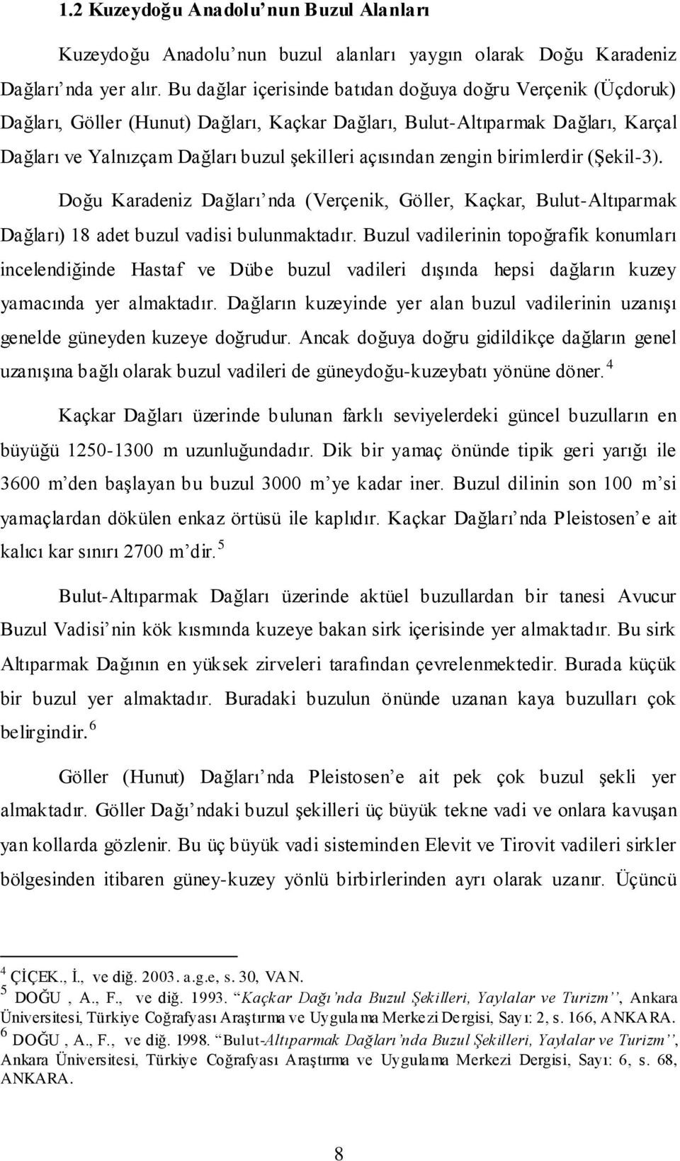 zengin birimlerdir (Şekil-3). Doğu Karadeniz Dağları nda (Verçenik, Göller, Kaçkar, Bulut-Altıparmak Dağları) 18 adet buzul vadisi bulunmaktadır.